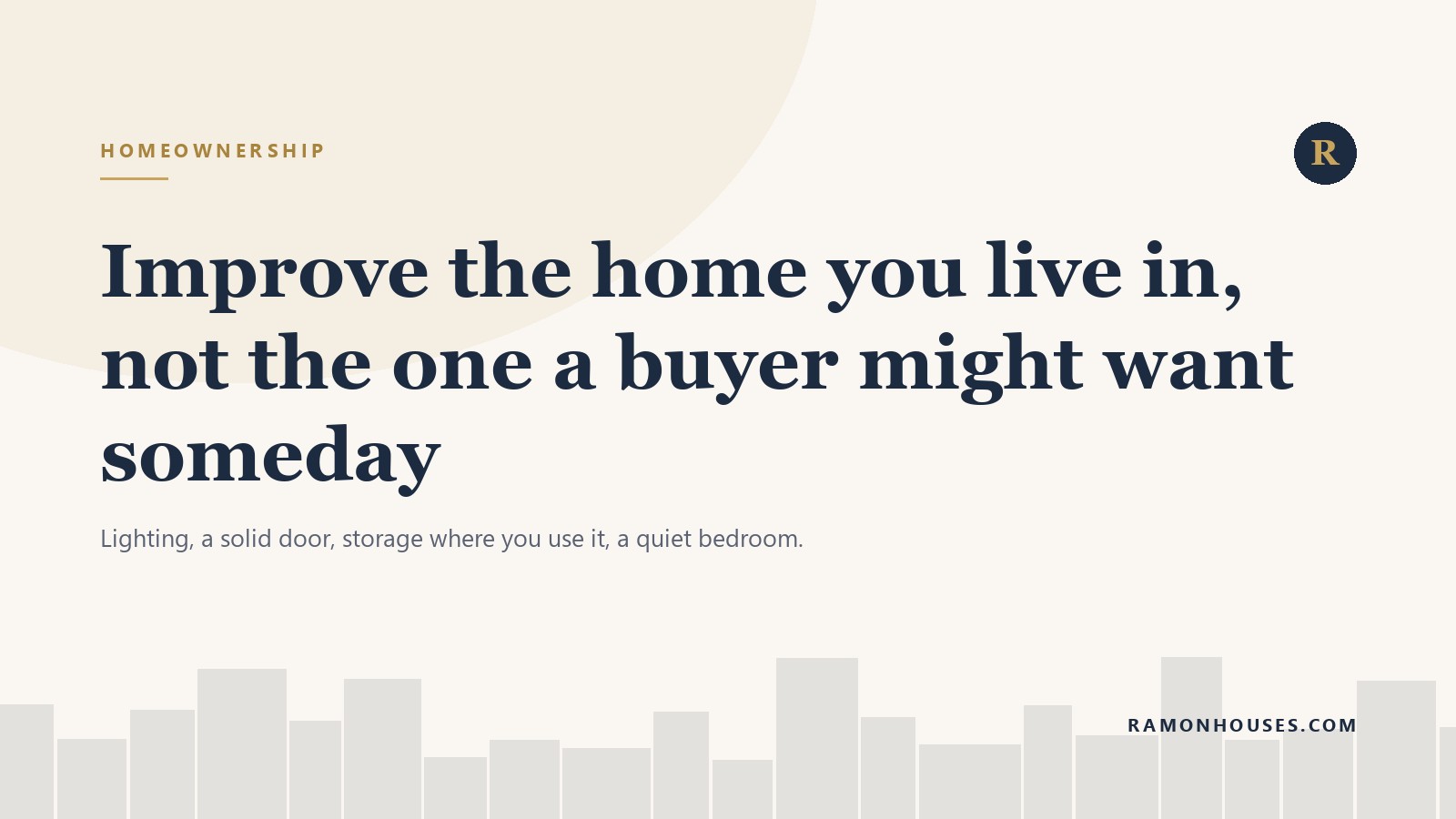 Improve the home you live in, not the one a buyer might want someday